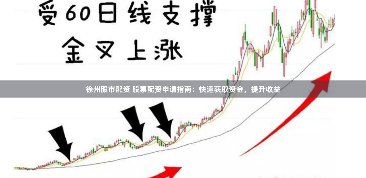 徐州股市配资 股票配资申请指南：快速获取资金，提升收益